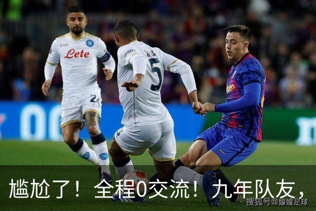 尴尬了！全程0交流！九年队友，就这样？
