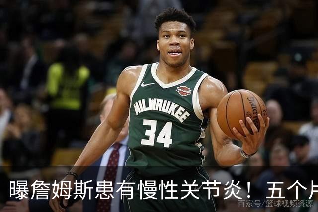 曝詹姆斯患有慢性关节炎！五个片段揭秘训练营：第一周经历了什么